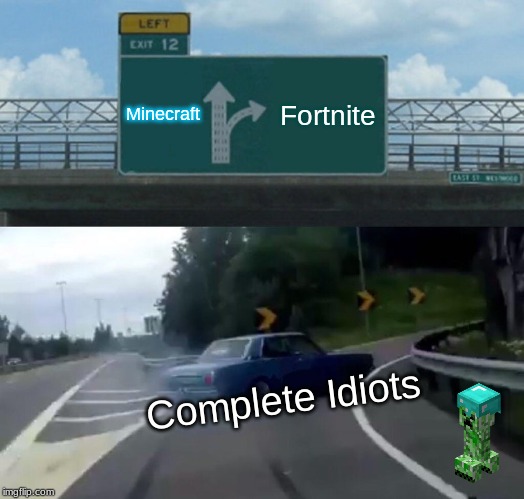 Left Exit 12 Off Ramp Meme | Minecraft; Fortnite; Complete Idiots | image tagged in memes,left exit 12 off ramp | made w/ Imgflip meme maker