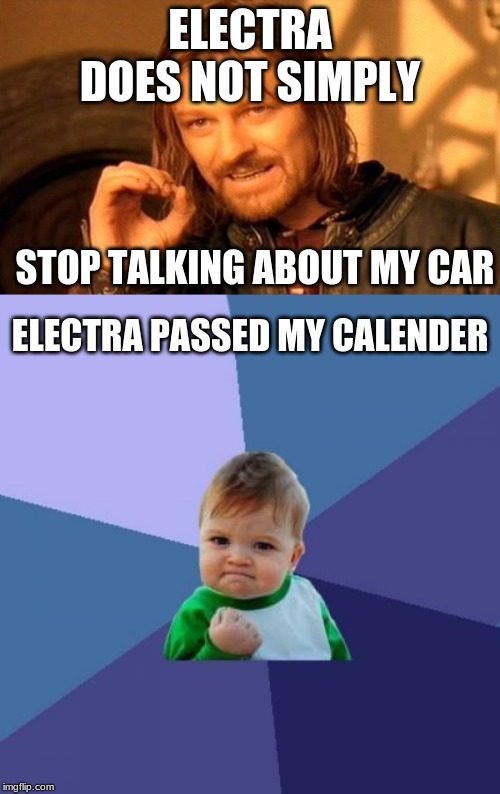 Ai memes about Electra | ELECTRA DOES NOT SIMPLY; STOP TALKING ABOUT MY CAR; ELECTRA PASSED MY CALENDER | image tagged in memes,success kid,one does not simply | made w/ Imgflip meme maker