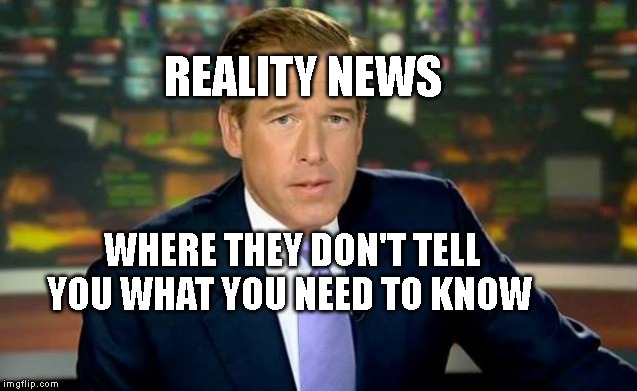 The truth teller | REALITY NEWS; WHERE THEY DON'T TELL YOU WHAT YOU NEED TO KNOW | image tagged in the truth teller | made w/ Imgflip meme maker