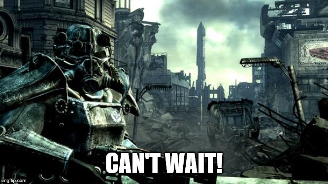 Fallout | CAN'T WAIT! | image tagged in fallout | made w/ Imgflip meme maker