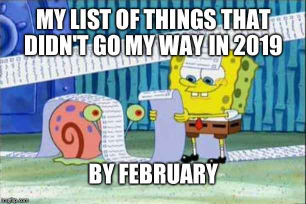 Spongebob's List | MY LIST OF THINGS THAT DIDN'T GO MY WAY IN 2019; BY FEBRUARY | image tagged in spongebob's list | made w/ Imgflip meme maker