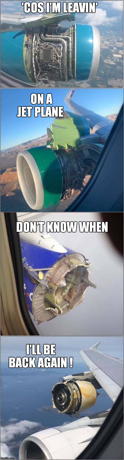 Leaving On A Jet Plane -  Permanently ? | 'COS I'M LEAVIN'; ON A JET PLANE; DON'T KNOW WHEN; I'LL BE BACK AGAIN ! | image tagged in fun,airplane | made w/ Imgflip meme maker