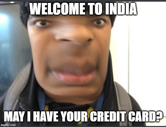 Indian Chapathi | WELCOME TO INDIA; MAY I HAVE YOUR CREDIT CARD? | image tagged in indian chapathi | made w/ Imgflip meme maker