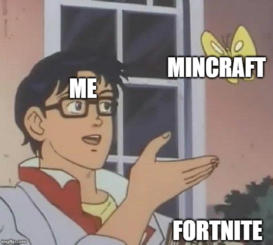 Is This A Pigeon | MINCRAFT; ME; FORTNITE | image tagged in memes,is this a pigeon | made w/ Imgflip meme maker