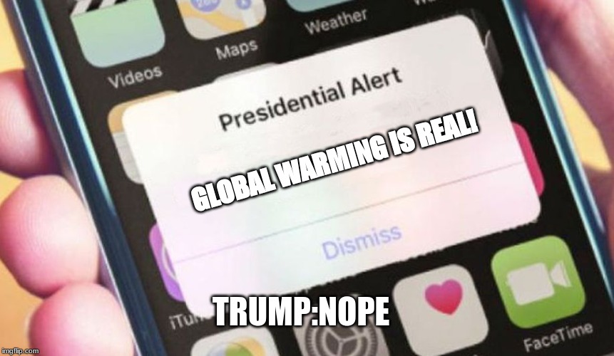 Presidential Alert Meme | GLOBAL WARMING IS REAL! TRUMP:NOPE | image tagged in memes,presidential alert | made w/ Imgflip meme maker