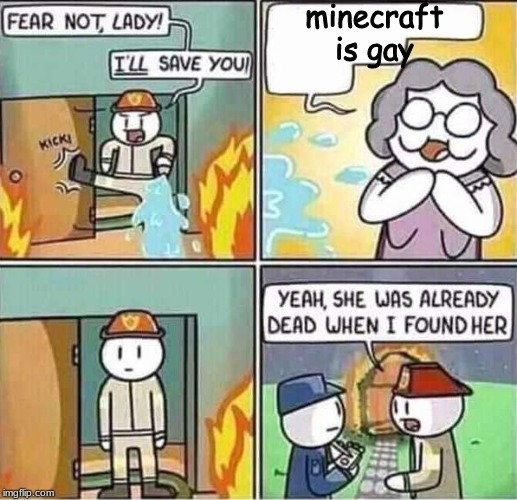 Yeah, she was already dead when I found here. | minecraft is gay | image tagged in yeah she was already dead when i found here | made w/ Imgflip meme maker
