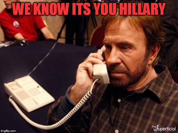 Chuck Norris Phone Meme | WE KNOW ITS YOU HILLARY | image tagged in memes,chuck norris phone,chuck norris | made w/ Imgflip meme maker