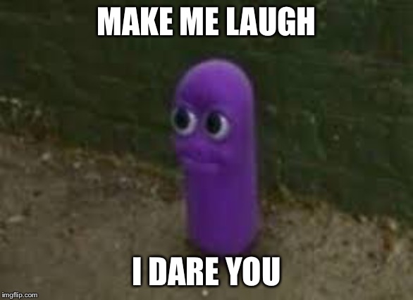 Beanos | MAKE ME LAUGH; I DARE YOU | image tagged in beanos | made w/ Imgflip meme maker
