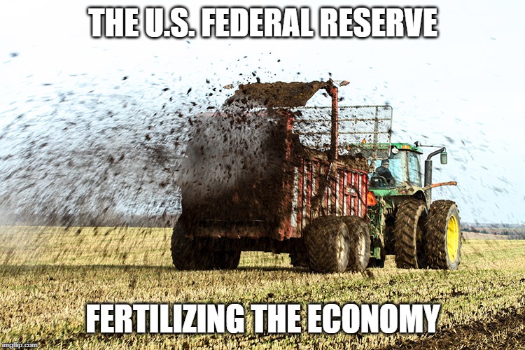 Manure Spreader in action | THE U.S. FEDERAL RESERVE; FERTILIZING THE ECONOMY | image tagged in manure spreader in action | made w/ Imgflip meme maker