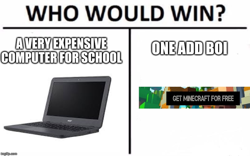 Who Would Win? | ONE ADD BOI; A VERY EXPENSIVE COMPUTER FOR SCHOOL | image tagged in memes,who would win | made w/ Imgflip meme maker