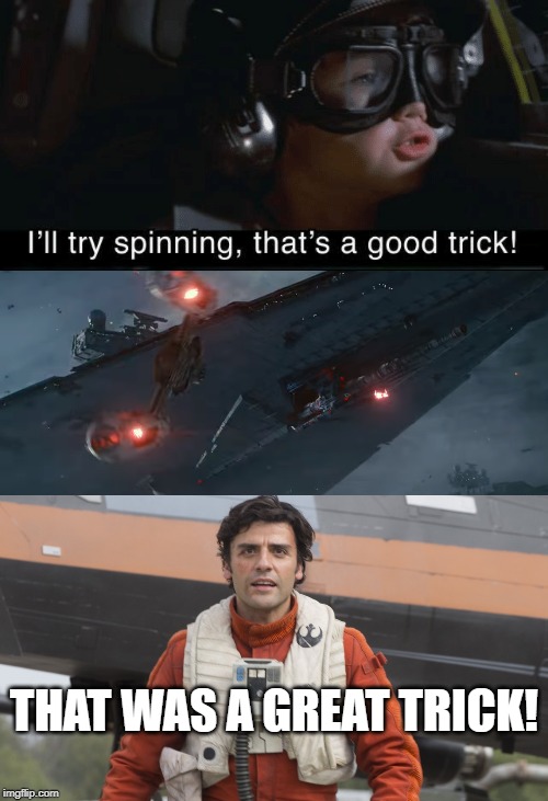 Try Spinning! | THAT WAS A GREAT TRICK! | image tagged in spinning,starwars,the rise of skywalker,poe dameron,anakin skywalker | made w/ Imgflip meme maker