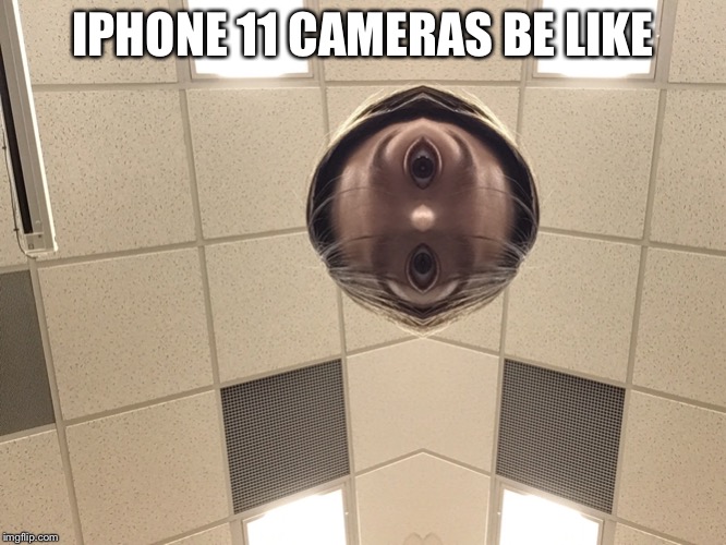 Why? | IPHONE 11 CAMERAS BE LIKE | image tagged in iphone,photography | made w/ Imgflip meme maker