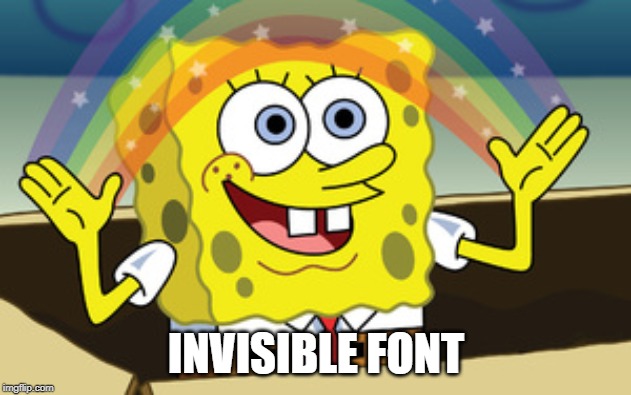 spongebob magic | INVISIBLE FONT | image tagged in spongebob magic | made w/ Imgflip meme maker