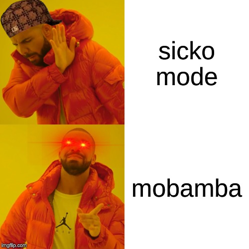 Drake Hotline Bling Meme | sicko mode; mobamba | image tagged in memes,drake hotline bling | made w/ Imgflip meme maker