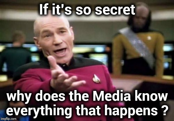 Picard Wtf Meme | If it's so secret why does the Media know everything that happens ? | image tagged in memes,picard wtf | made w/ Imgflip meme maker