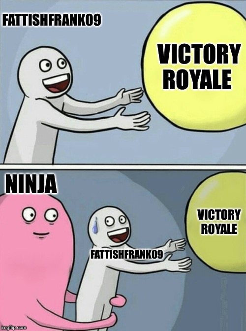 Running Away Balloon Meme | FATTISHFRANK09; VICTORY ROYALE; NINJA; VICTORY ROYALE; FATTISHFRANK09 | image tagged in memes,running away balloon | made w/ Imgflip meme maker