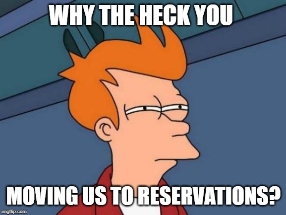 Futurama Fry | WHY THE HECK YOU; MOVING US TO RESERVATIONS? | image tagged in memes,futurama fry | made w/ Imgflip meme maker