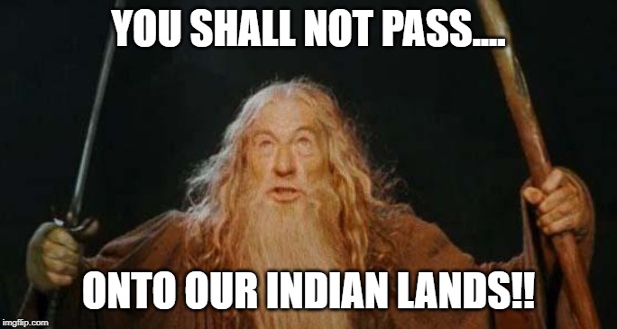 gandalf | YOU SHALL NOT PASS.... ONTO OUR INDIAN LANDS!! | image tagged in gandalf | made w/ Imgflip meme maker