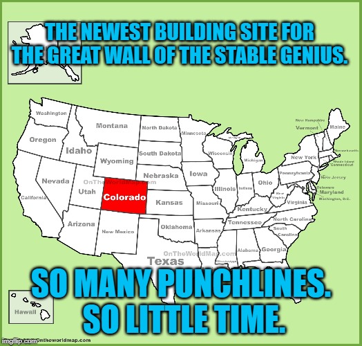 Not So Great Wall | THE NEWEST BUILDING SITE FOR THE GREAT WALL OF THE STABLE GENIUS. SO MANY PUNCHLINES.  SO LITTLE TIME. | image tagged in politics | made w/ Imgflip meme maker