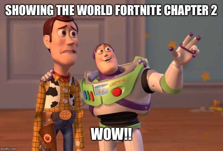 X, X Everywhere Meme |  SHOWING THE WORLD FORTNITE CHAPTER 2; WOW!! | image tagged in memes,x x everywhere | made w/ Imgflip meme maker