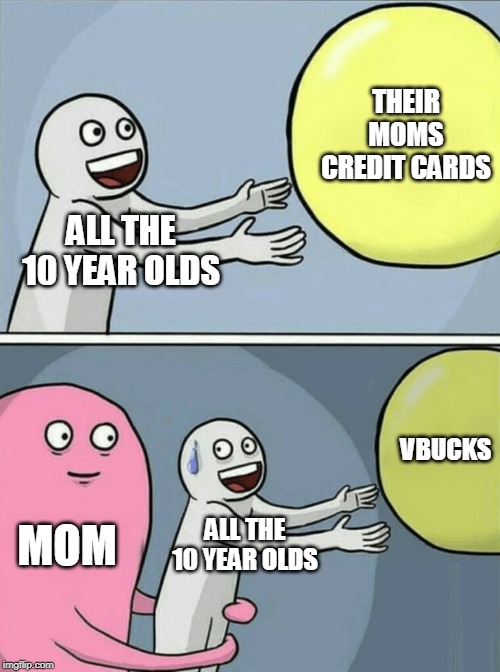 Running Away Balloon | THEIR MOMS CREDIT CARDS; ALL THE 10 YEAR OLDS; VBUCKS; MOM; ALL THE 10 YEAR OLDS | image tagged in memes,running away balloon | made w/ Imgflip meme maker