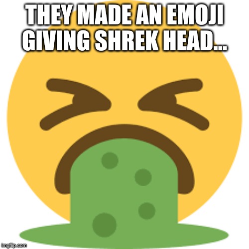 THEY MADE AN EMOJI GIVING SHREK HEAD... | image tagged in funny,nsfw | made w/ Imgflip meme maker
