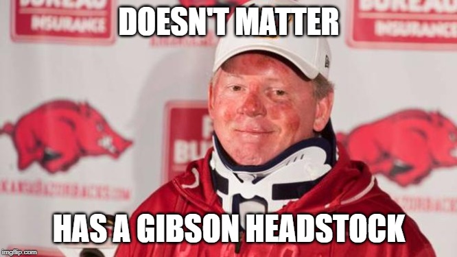 DOESN'T MATTER; HAS A GIBSON HEADSTOCK | made w/ Imgflip meme maker