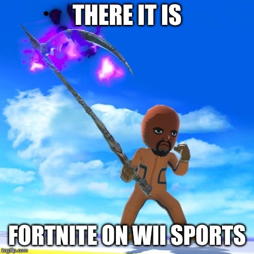 Matt from Wii Sports | THERE IT IS; FORTNITE ON WII SPORTS | image tagged in matt from wii sports | made w/ Imgflip meme maker