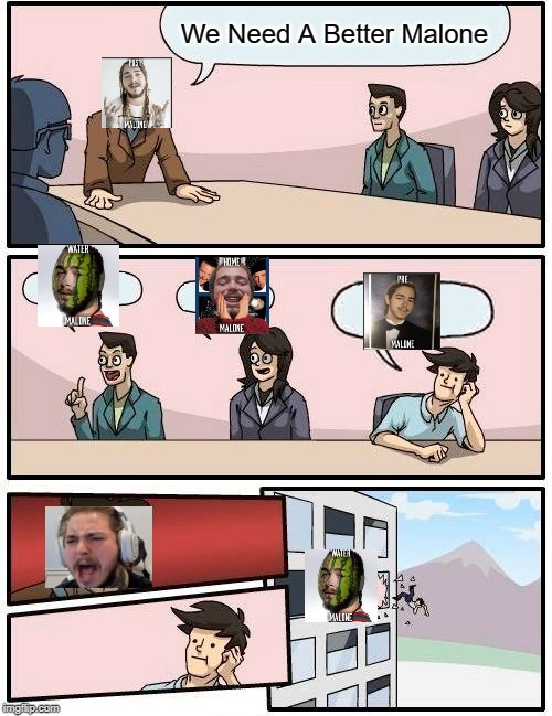 Boardroom Meeting Suggestion Meme | We Need A Better Malone | image tagged in memes,boardroom meeting suggestion | made w/ Imgflip meme maker