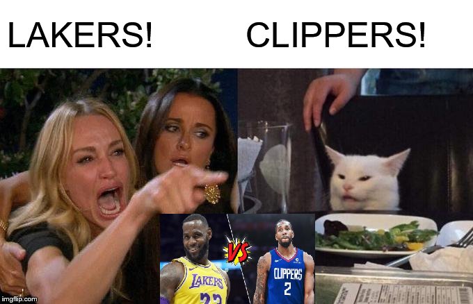 Lakers or Clippers | LAKERS! CLIPPERS! | image tagged in memes,woman yelling at a cat,lakers,clippers,nba | made w/ Imgflip meme maker