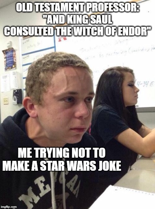 Straining kid | OLD TESTAMENT PROFESSOR: "AND KING SAUL CONSULTED THE WITCH OF ENDOR"; ME TRYING NOT TO MAKE A STAR WARS JOKE | image tagged in straining kid | made w/ Imgflip meme maker