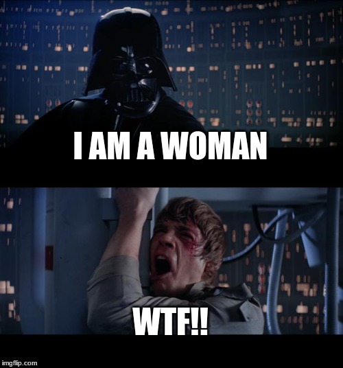 Star Wars No | I AM A WOMAN; WTF!! | image tagged in memes,star wars no | made w/ Imgflip meme maker