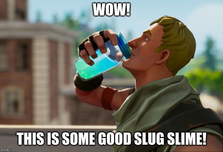 slug juice | WOW! THIS IS SOME GOOD SLUG SLIME! | image tagged in fortnite the frog | made w/ Imgflip meme maker