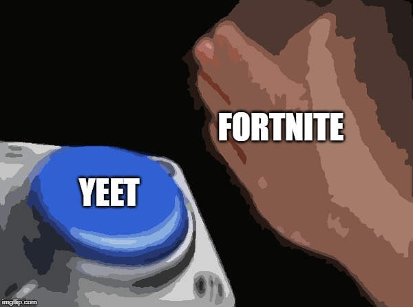 Blank Nut Button | FORTNITE; YEET | image tagged in memes,blank nut button | made w/ Imgflip meme maker