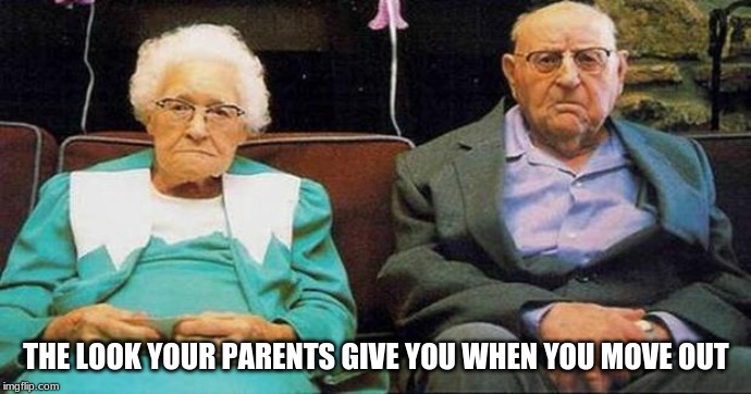 Excited old people | THE LOOK YOUR PARENTS GIVE YOU WHEN YOU MOVE OUT | image tagged in excited old people | made w/ Imgflip meme maker