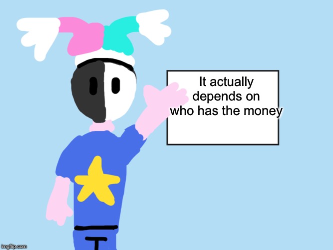 It actually depends on who has the money | image tagged in mark explains | made w/ Imgflip meme maker