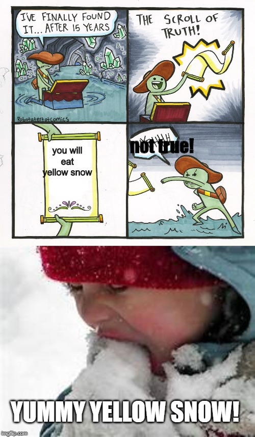 yellow snow | not true! you will eat yellow snow; YUMMY YELLOW SNOW! | image tagged in memes,the scroll of truth | made w/ Imgflip meme maker