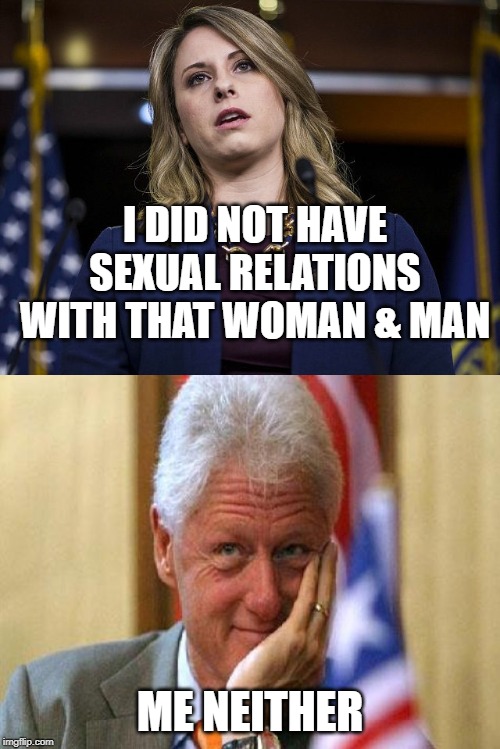 I DID NOT HAVE SEXUAL RELATIONS WITH THAT WOMAN & MAN; ME NEITHER | image tagged in smiling bill clinton,rep katie hill d-ca | made w/ Imgflip meme maker