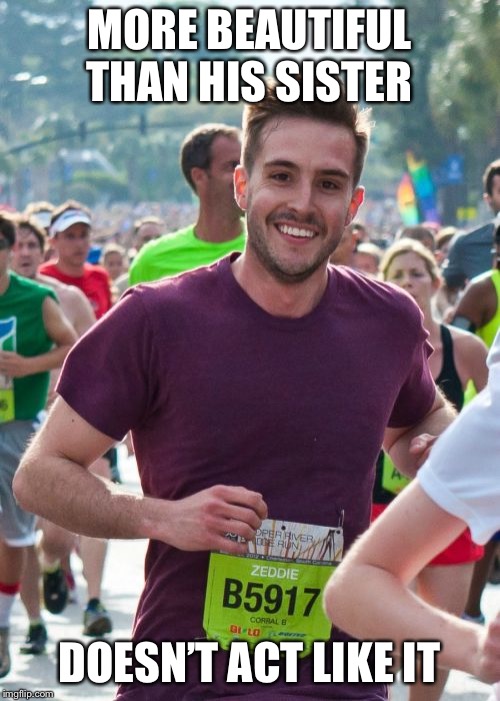 Ridiculously Photogenic Guy Meme | MORE BEAUTIFUL THAN HIS SISTER DOESN’T ACT LIKE IT | image tagged in memes,ridiculously photogenic guy | made w/ Imgflip meme maker