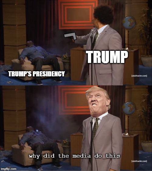 Who Killed Hannibal | TRUMP; TRUMP'S PRESIDENCY; why did the media do this | image tagged in memes,who killed hannibal | made w/ Imgflip meme maker