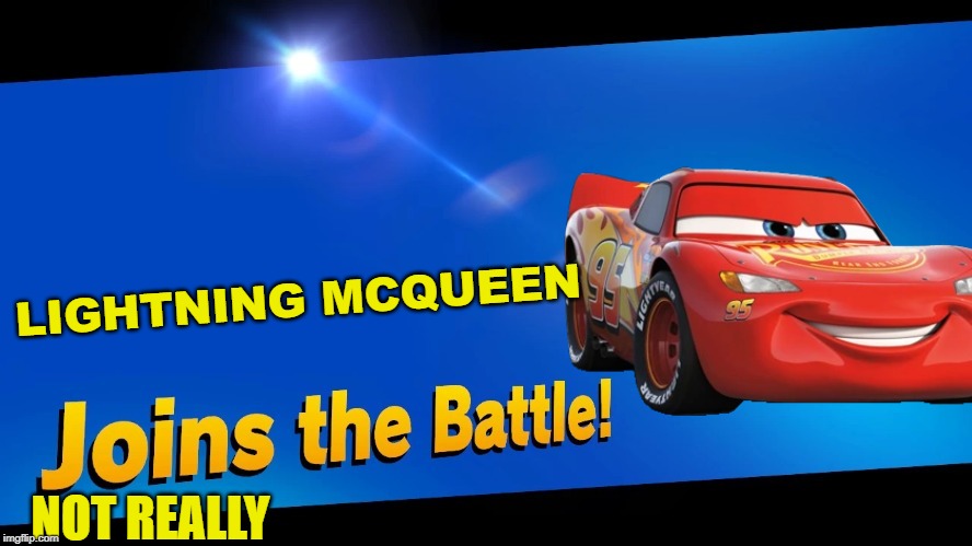 This is just a joke | LIGHTNING MCQUEEN; NOT REALLY | image tagged in blank joins the battle,lightning mcqueen,cars,super smash bros,pixar | made w/ Imgflip meme maker