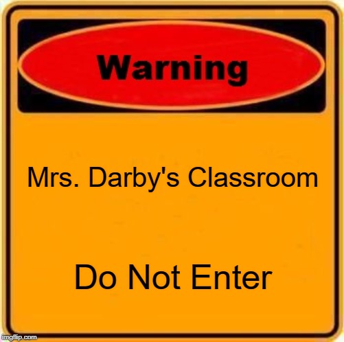 Warning Sign | Mrs. Darby's Classroom; Do Not Enter | image tagged in memes,warning sign | made w/ Imgflip meme maker