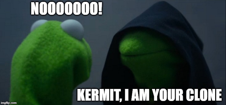 Evil Kermit | NOOOOOOO! KERMIT, I AM YOUR CLONE | image tagged in memes,evil kermit | made w/ Imgflip meme maker