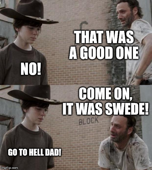 Rick and Carl Meme | THAT WAS A GOOD ONE NO! COME ON, IT WAS SWEDE! GO TO HELL DAD! | image tagged in memes,rick and carl | made w/ Imgflip meme maker