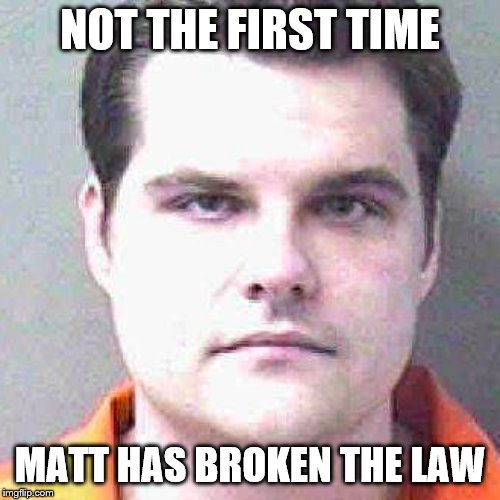 Matt gaetz mug shot | NOT THE FIRST TIME; MATT HAS BROKEN THE LAW | image tagged in matt gaetz mug shot | made w/ Imgflip meme maker