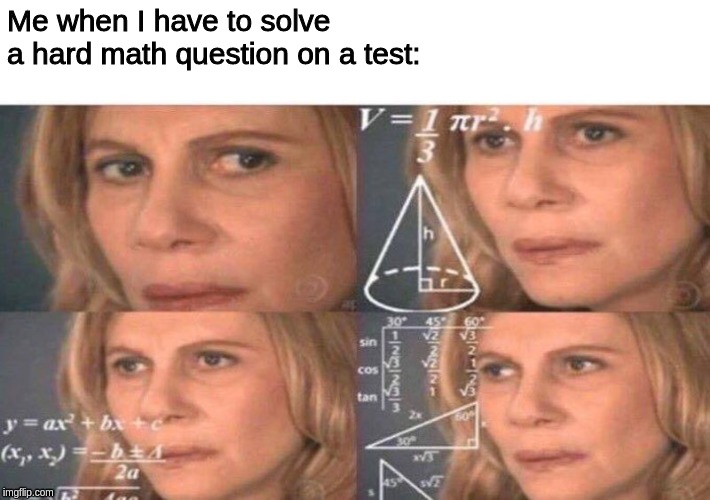 Math Woman | Me when I have to solve a hard math question on a test: | image tagged in math woman | made w/ Imgflip meme maker
