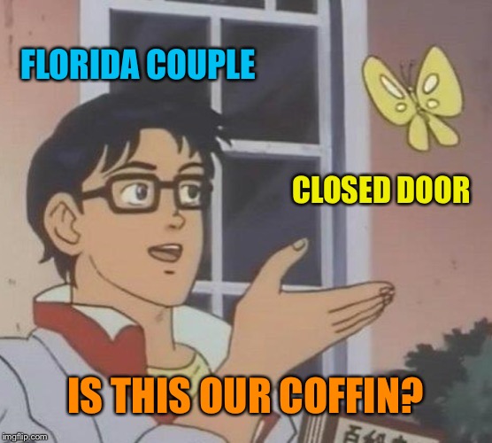 Is This A Pigeon Meme | FLORIDA COUPLE CLOSED DOOR IS THIS OUR COFFIN? | image tagged in memes,is this a pigeon | made w/ Imgflip meme maker