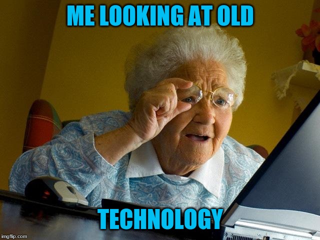 Grandma Finds The Internet Meme | ME LOOKING AT OLD; TECHNOLOGY | image tagged in memes,grandma finds the internet | made w/ Imgflip meme maker