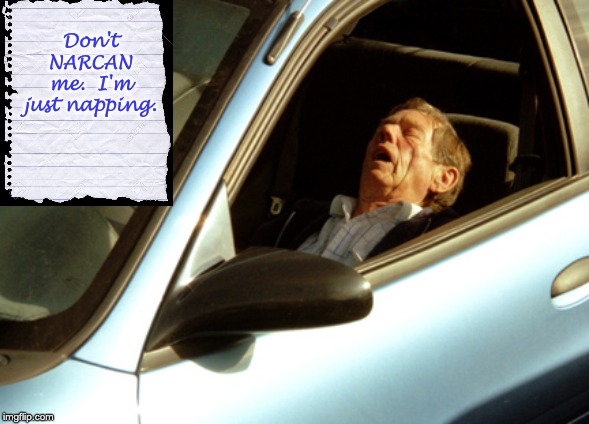 old man sleeping in car | Don't NARCAN me.  I'm just napping. | image tagged in old man sleeping in car | made w/ Imgflip meme maker
