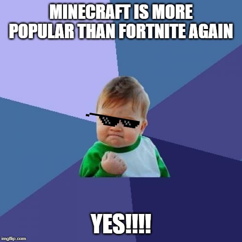 Success Kid Meme | MINECRAFT IS MORE POPULAR THAN FORTNITE AGAIN; YES!!!! | image tagged in memes,success kid | made w/ Imgflip meme maker